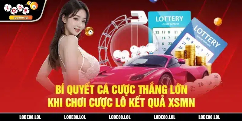 Bí quyết cá cược thắng lớn khi chơi cược lô kết quả XSMN