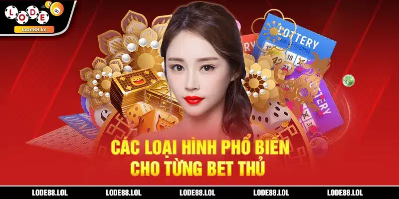 Các loại hình phổ biến cho từng bet thủ