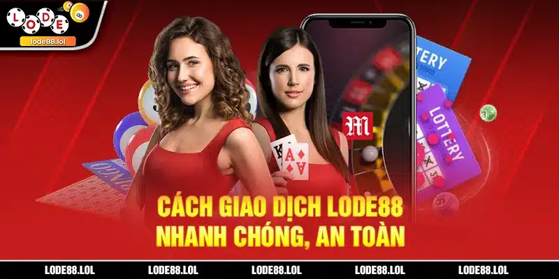 Cách giao dịch Lode88 nhanh chóng, an toàn