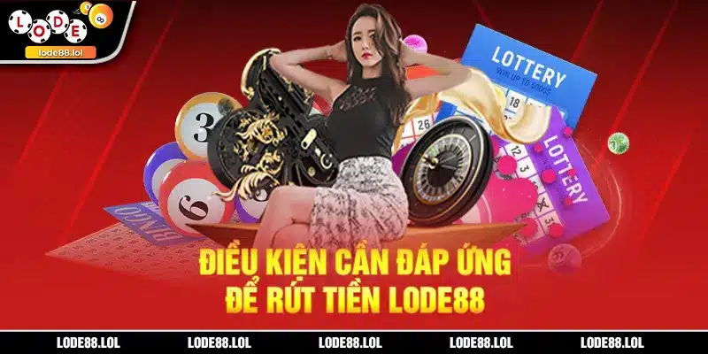 Điều kiện cần đáp ứng để rút tiền Lode88