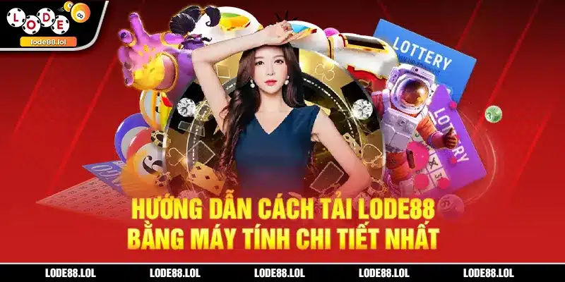Hướng dẫn cách tải Lode88 bằng máy tính chi tiết nhất