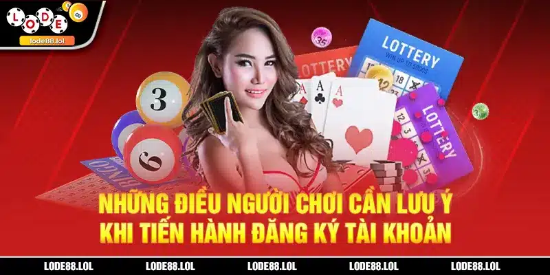 Những điều người chơi cần lưu ý khi tiến hành đăng ký tài khoản