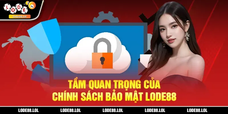 Tầm quan trọng của chính sách bảo mật LODE88