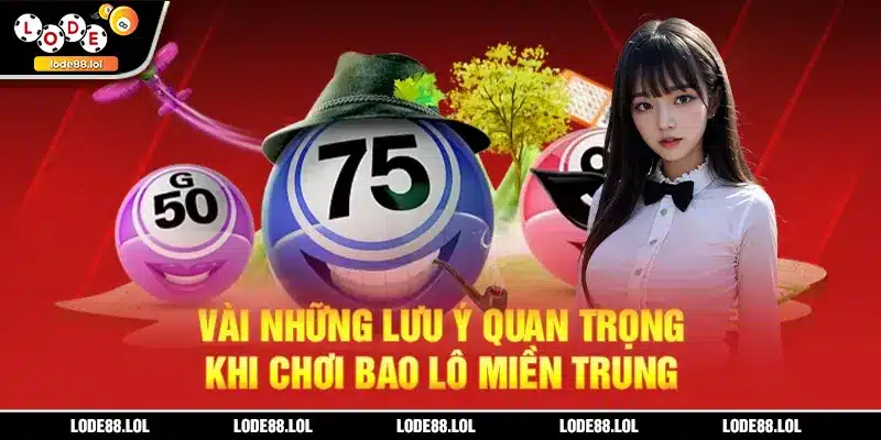 Vài những lưu ý quan trọng khi chơi bao lô miền Trung